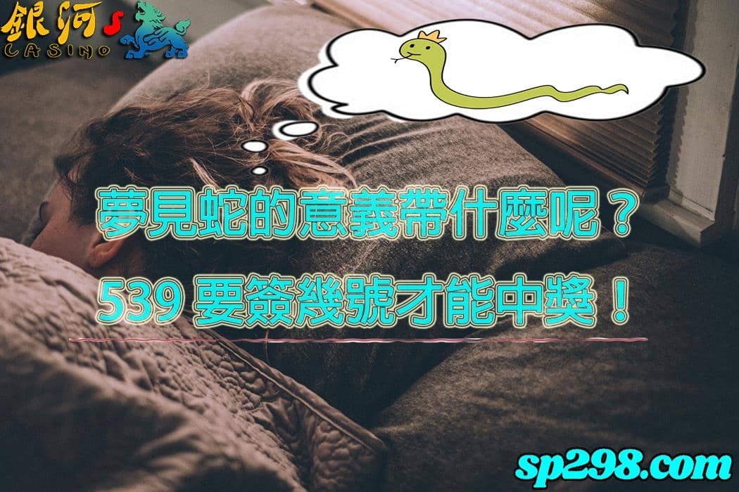 夢到蛇號碼539能讓你大發財?還是內有什麼隱情呢?