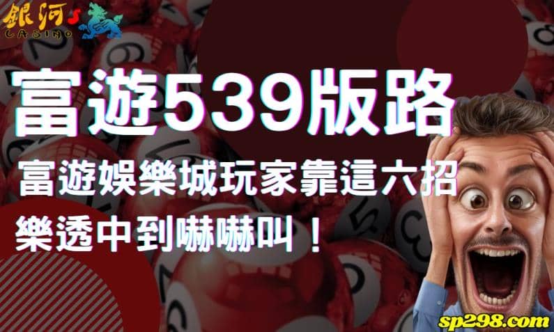 富遊539版路｜富遊娛樂城玩家靠這六招，樂透中到嚇嚇叫！