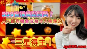 539直播幾點開獎？人人有機會成為令人稱羨的三星得主！