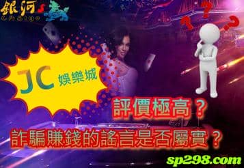 jc娛樂城評價極高？詐騙賺錢的謠言是否屬實？