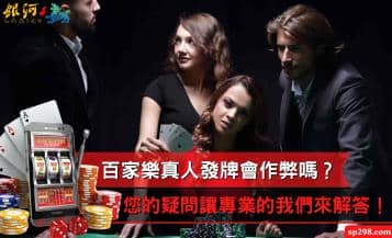 百家樂真人發牌會作弊嗎？您的疑問讓專業的我們來解答！