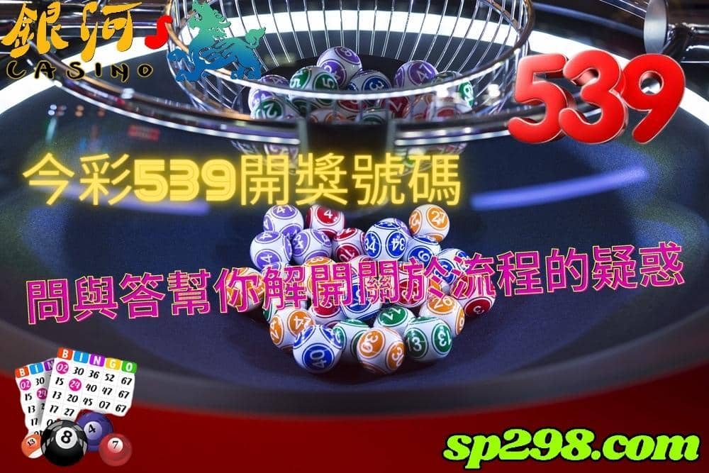 今彩539開獎號碼,問與答會幫你解開所有關於流程的疑惑
