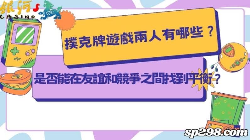 撲克牌遊戲兩人有哪些？是否能在友誼和競爭之間找到平衡？