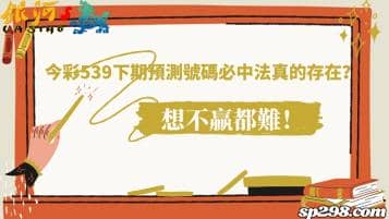 今彩539下期預測號碼必中法真的存在？運用技巧想不贏都難！