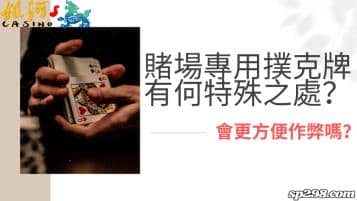 賭場專用撲克牌有何特殊之處？會更方便作弊嗎？