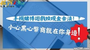 手機賭博遊戲換現金合法嗎？小心黑心幣商就在你身邊！