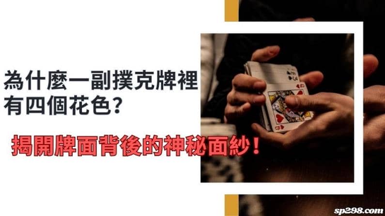 為什麼一副撲克牌裡有四個花色？揭開牌面背後的神秘面紗！